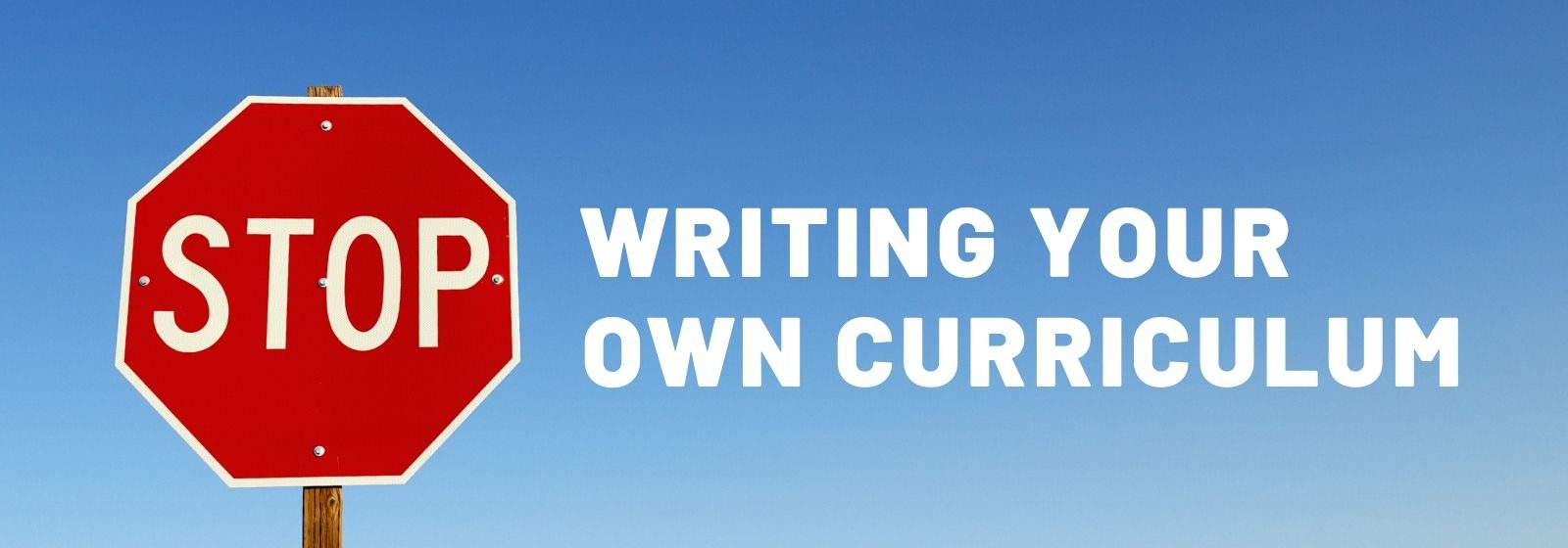 stop writing your own curriculum